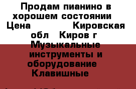 Продам пианино в хорошем состоянии › Цена ­ 10 500 - Кировская обл., Киров г. Музыкальные инструменты и оборудование » Клавишные   